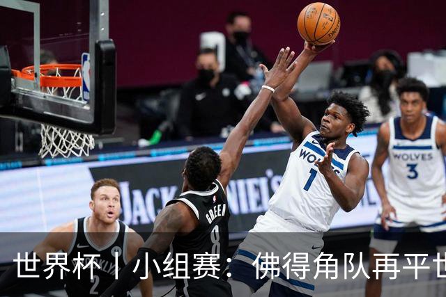 世界杯丨小组赛：佛得角队再平世界杯冠军